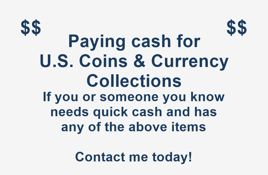 Paying Cash for U.S. Coins, Old U.S. Currency, Gold and Silver Bullion